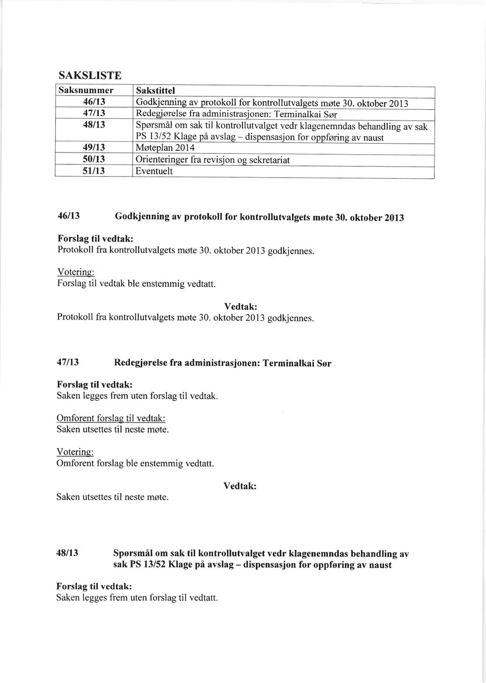 Vedtak: Protokoll fra kontrollutvalgets mote 30. oktober 2013 godkjennes.