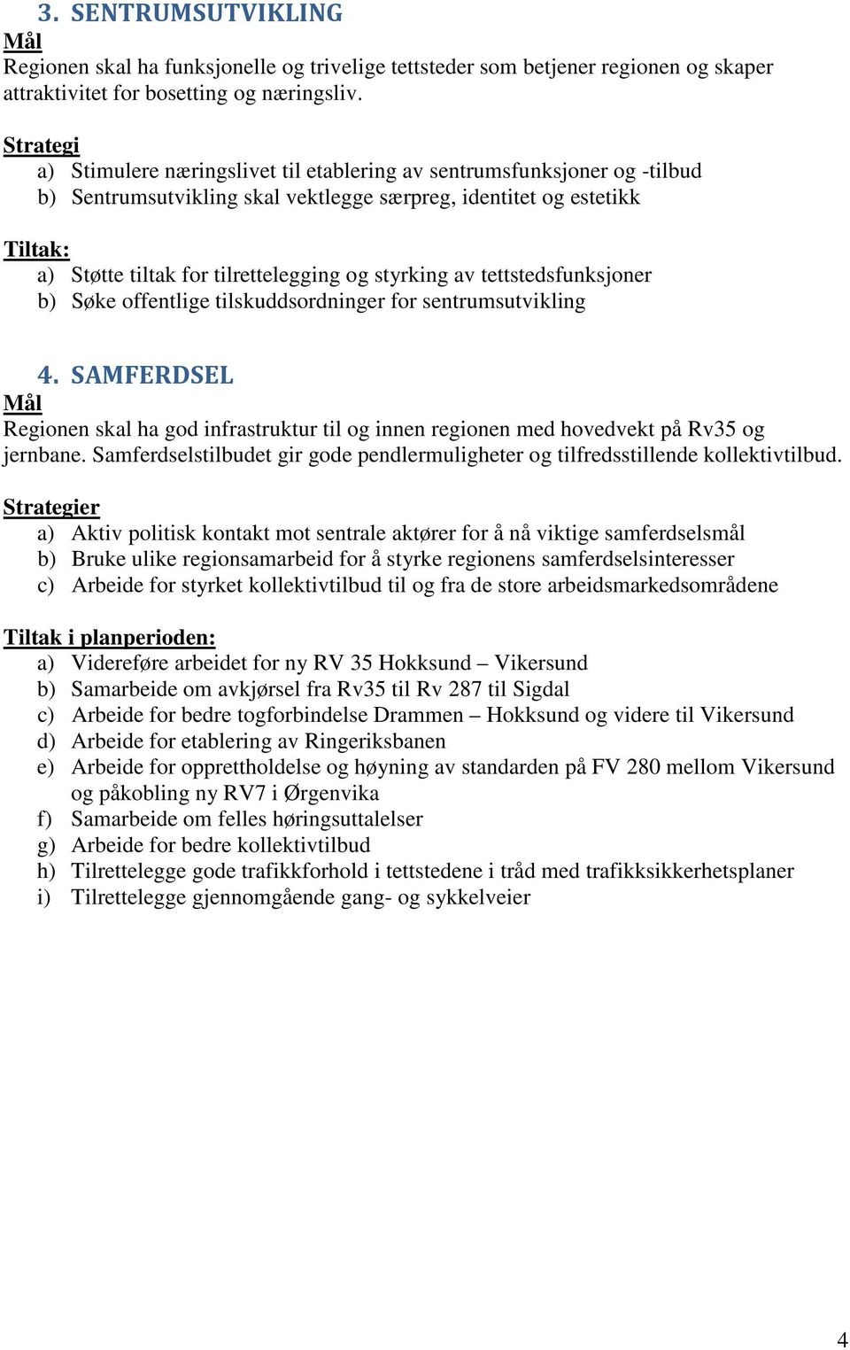 av tettstedsfunksjoner b) Søke offentlige tilskuddsordninger for sentrumsutvikling 4. SAMFERDSEL Regionen skal ha god infrastruktur til og innen regionen med hovedvekt på Rv35 og jernbane.