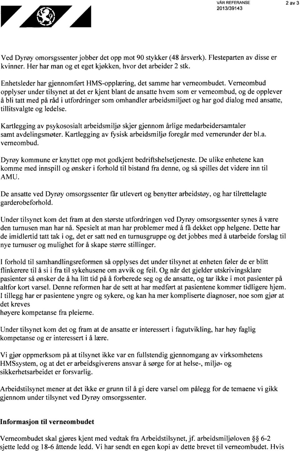 Verneombud opplyser under tilsynet at det er kjent blant de ansatte hvem som er verneombud, og de opplever å bli tatt med på råd i utfordringer som omhandler arbeidsmiljøet og har god dialog med