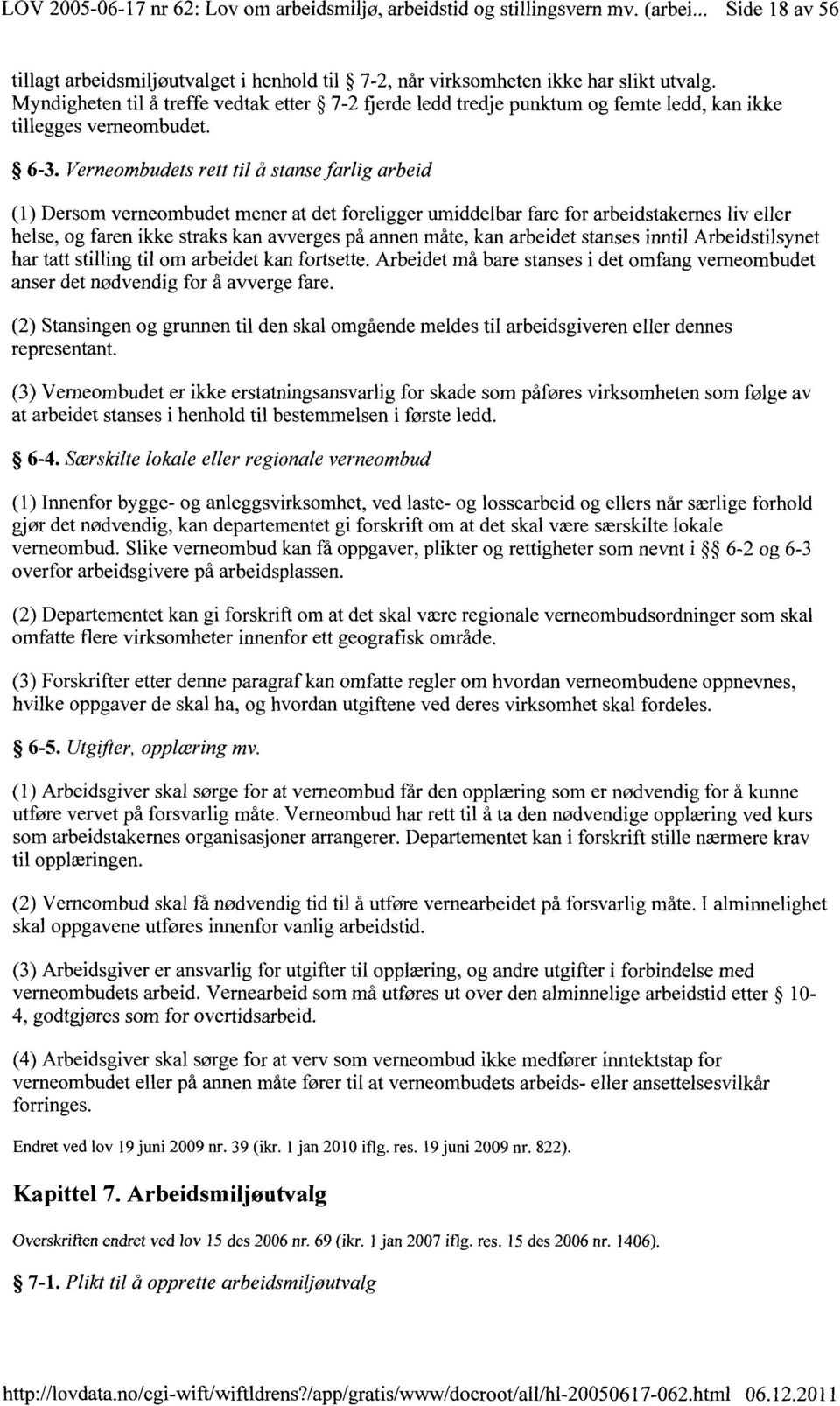 Verneombudets rett til å stanse farlig arbeid (1) Dersom verneombudet mener at det foreligger umiddelbar fare for arbeidstakernes liv eller helse, og faren ikke straks kan avverges på annen måte, kan