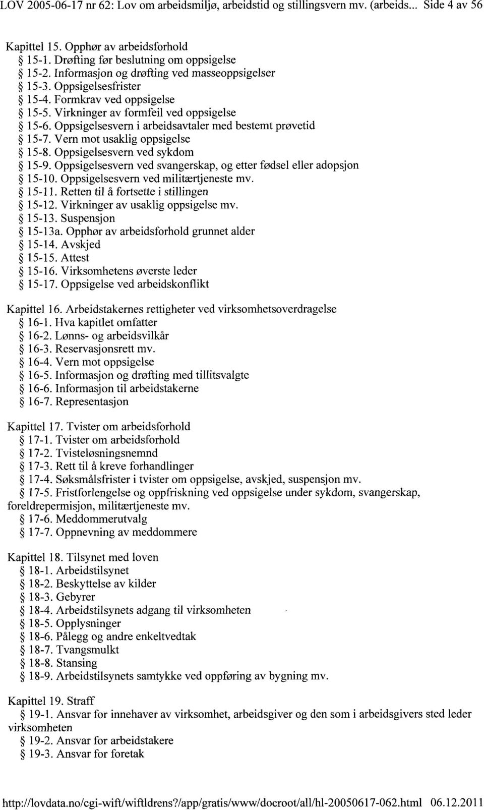 Oppsigelsesvern i arbeidsavtaler med bestemt prøvetid 15-7. Vern mot usaklig oppsigelse 15-8. Oppsigelsesvern ved sykdom 15-9. Oppsigelsesvern ved svangerskap, og etter fødsel eller adopsjon 15-10.