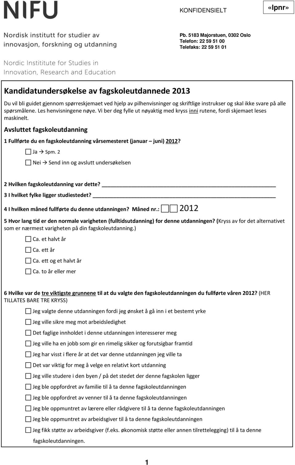 skriftlige instrukser og skal ikke svare på alle spørsmålene. Les henvisningene nøye. Vi ber deg fylle ut nøyaktig med kryss inni rutene, fordi skjemaet leses maskinelt.