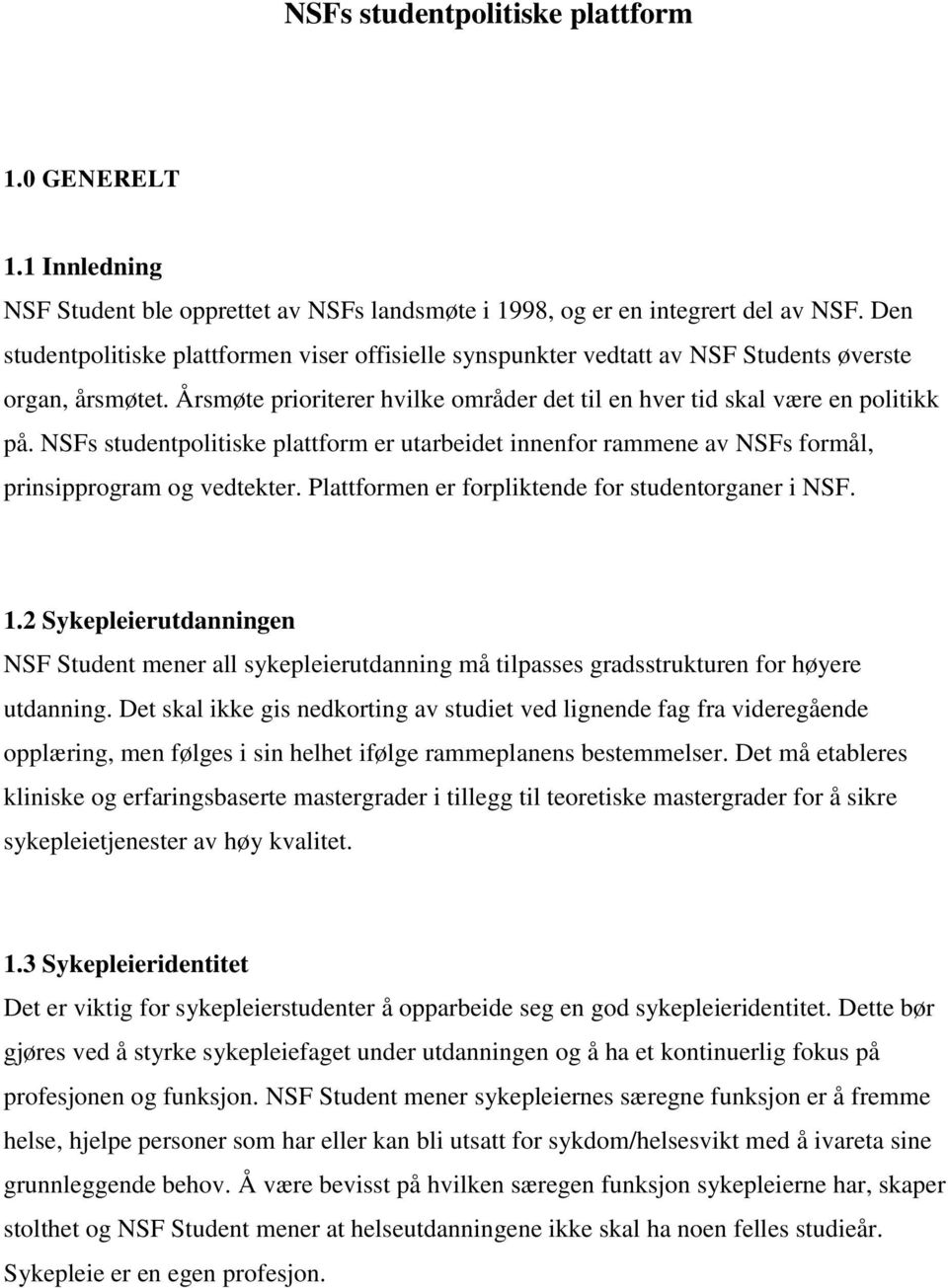 NSFs studentpolitiske plattform er utarbeidet innenfor rammene av NSFs formål, prinsipprogram og vedtekter. Plattformen er forpliktende for studentorganer i NSF. 1.