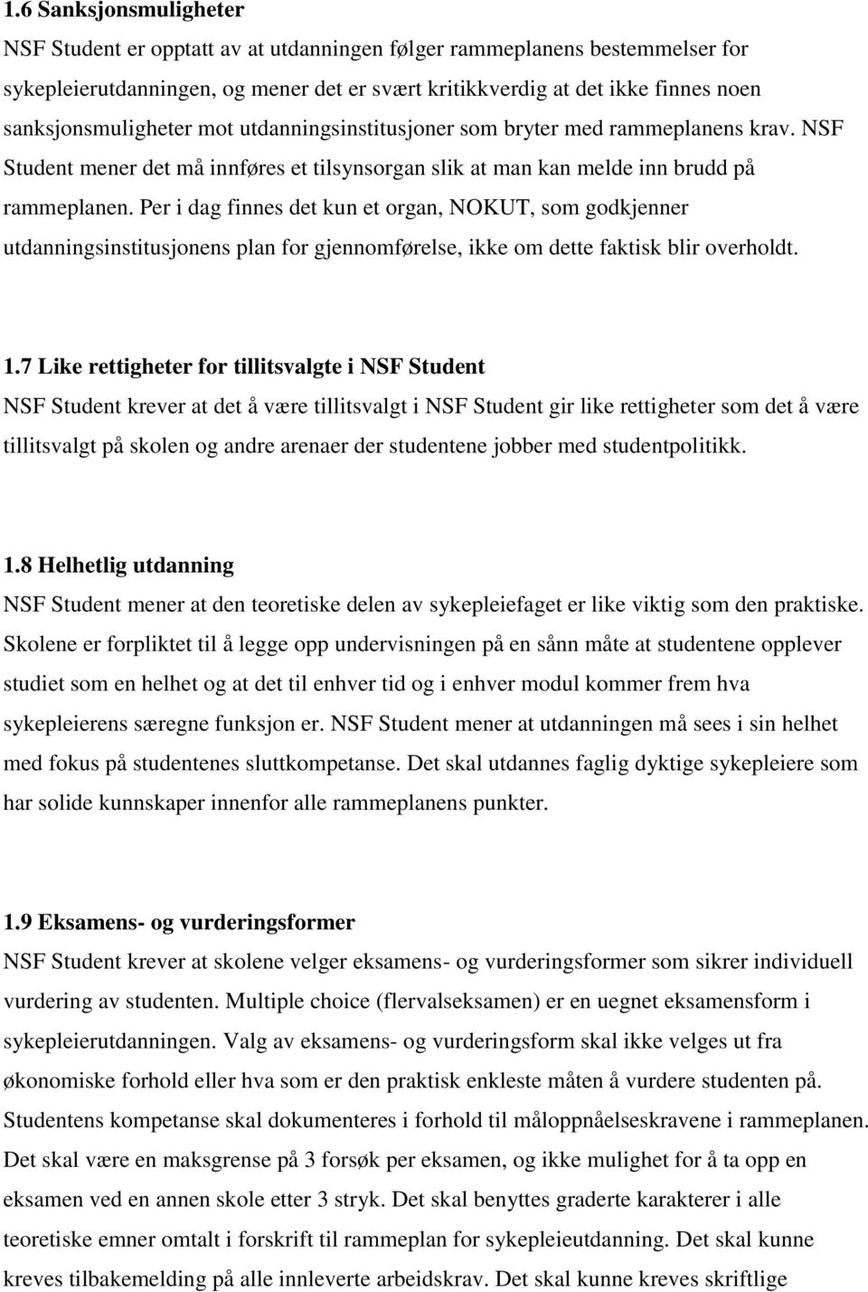 Per i dag finnes det kun et organ, NOKUT, som godkjenner utdanningsinstitusjonens plan for gjennomførelse, ikke om dette faktisk blir overholdt. 1.