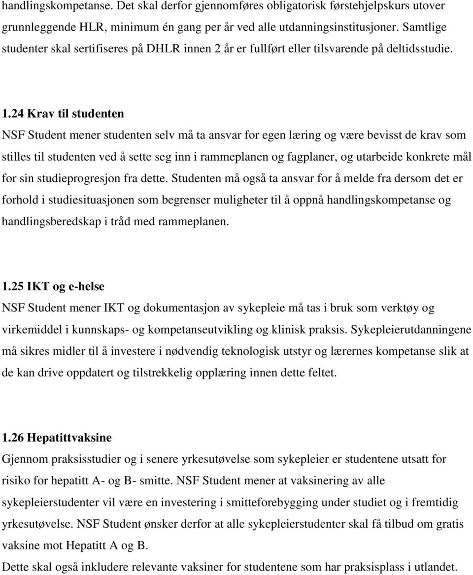 24 Krav til studenten NSF Student mener studenten selv må ta ansvar for egen læring og være bevisst de krav som stilles til studenten ved å sette seg inn i rammeplanen og fagplaner, og utarbeide