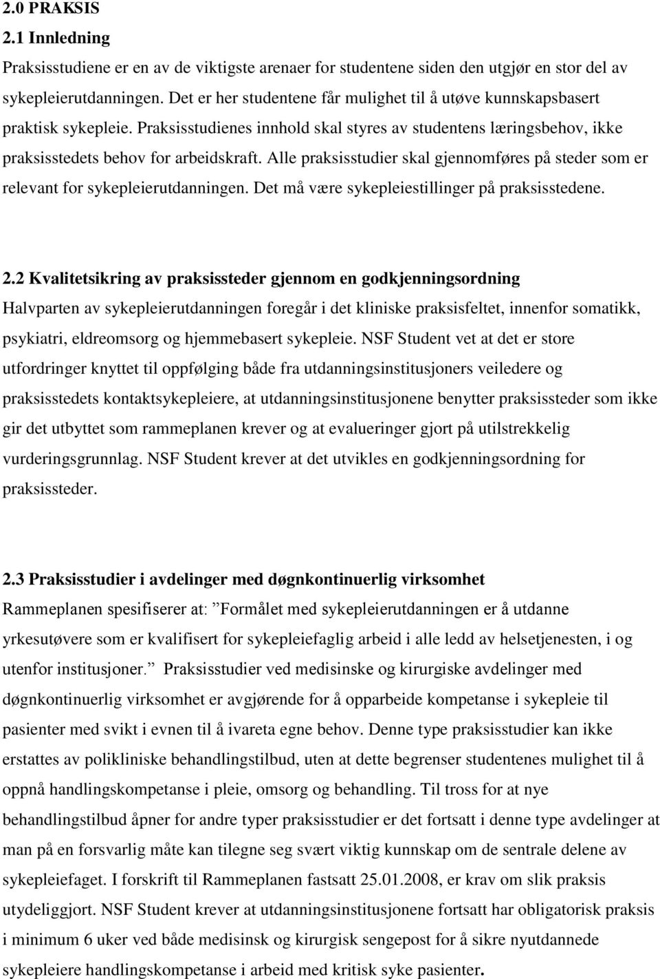 Alle praksisstudier skal gjennomføres på steder som er relevant for sykepleierutdanningen. Det må være sykepleiestillinger på praksisstedene. 2.