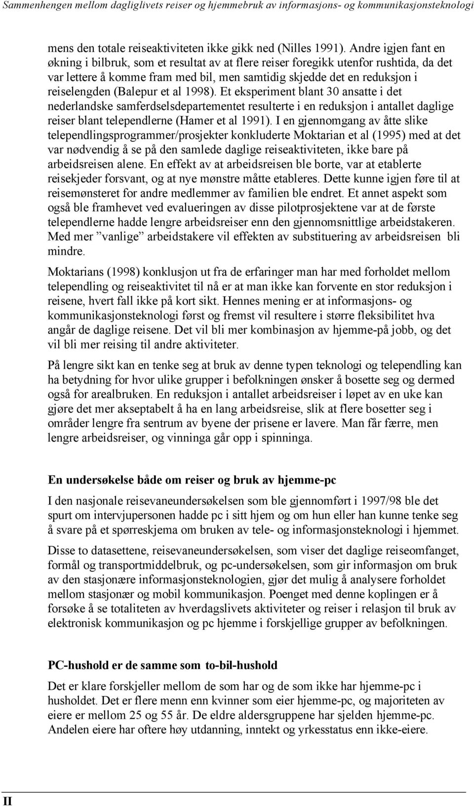 (Balepur et al 1998). Et eksperiment blant 30 ansatte i det nederlandske samferdselsdepartementet resulterte i en reduksjon i antallet daglige reiser blant telependlerne (Hamer et al 1991).