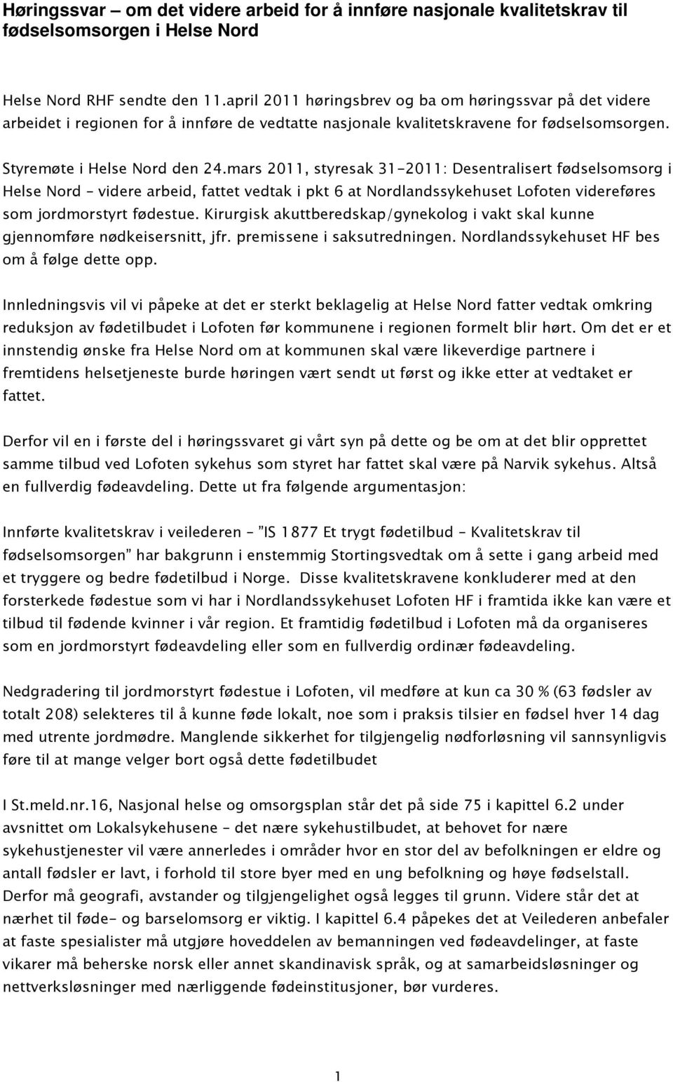 mars 2011, styresak 31-2011: Desentralisert fødselsomsorg i Helse Nord videre arbeid, fattet vedtak i pkt 6 at Nordlandssykehuset Lofoten videreføres som jordmorstyrt fødestue.