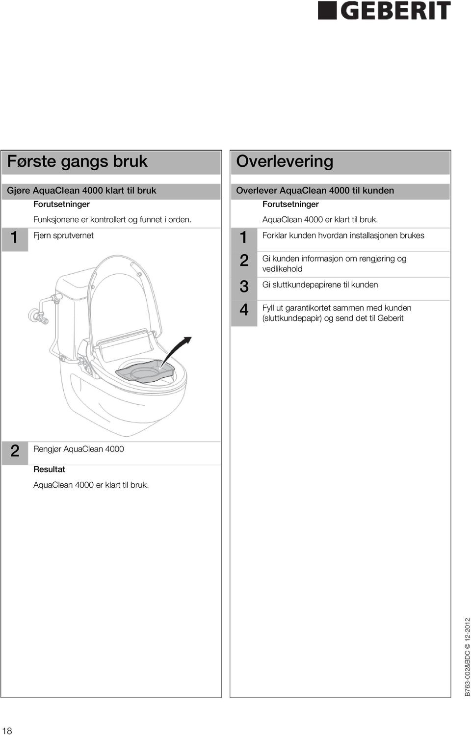 Forklar kunden hvordan installasjonen brukes 4 Gi kunden informasjon om rengjøring og vedlikehold Gi sluttkundepapirene til kunden