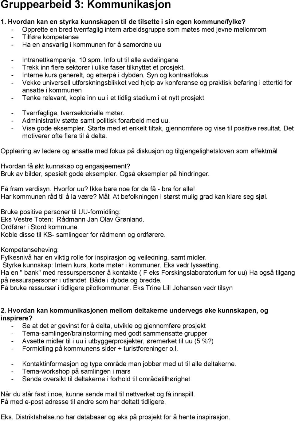 Info ut til alle avdelingane - Trekk inn flere sektorer i ulike faser tilknyttet et prosjekt. - Interne kurs generelt, og etterpå i dybden.