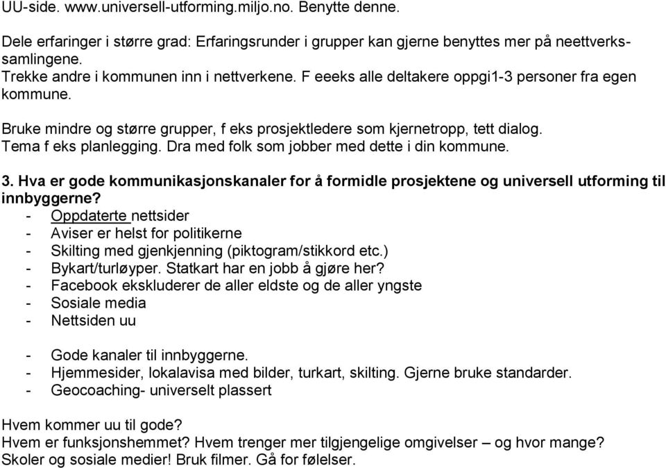 Tema f eks planlegging. Dra med folk som jobber med dette i din kommune. 3. Hva er gode kommunikasjonskanaler for å formidle prosjektene og universell utforming til innbyggerne?