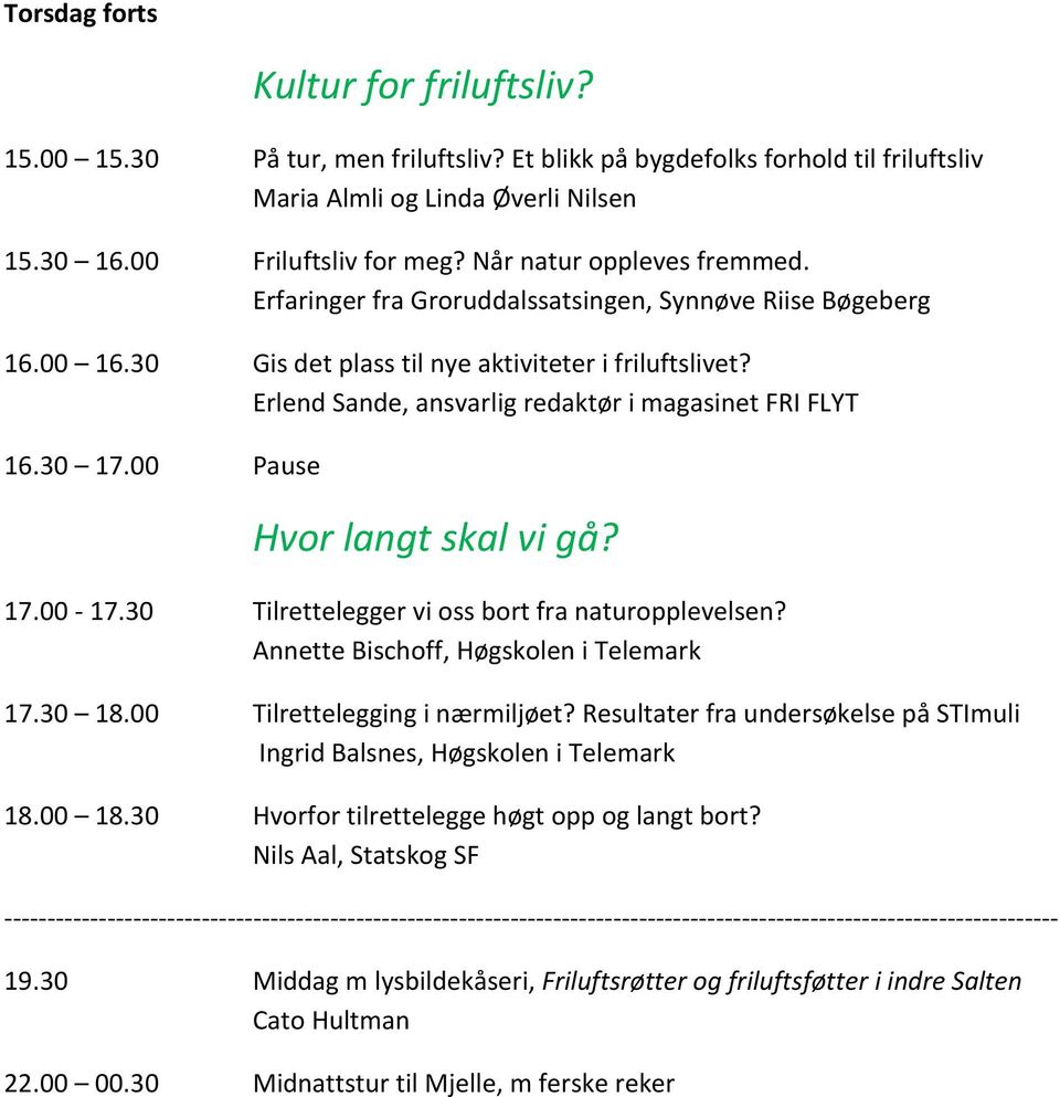 Erlend Sande, ansvarlig redaktør i magasinet FRI FLYT 16.30 17.00 Pause Hvor langt skal vi gå? 17.00-17.30 Tilrettelegger vi oss bort fra naturopplevelsen? Annette Bischoff, Høgskolen i Telemark 17.