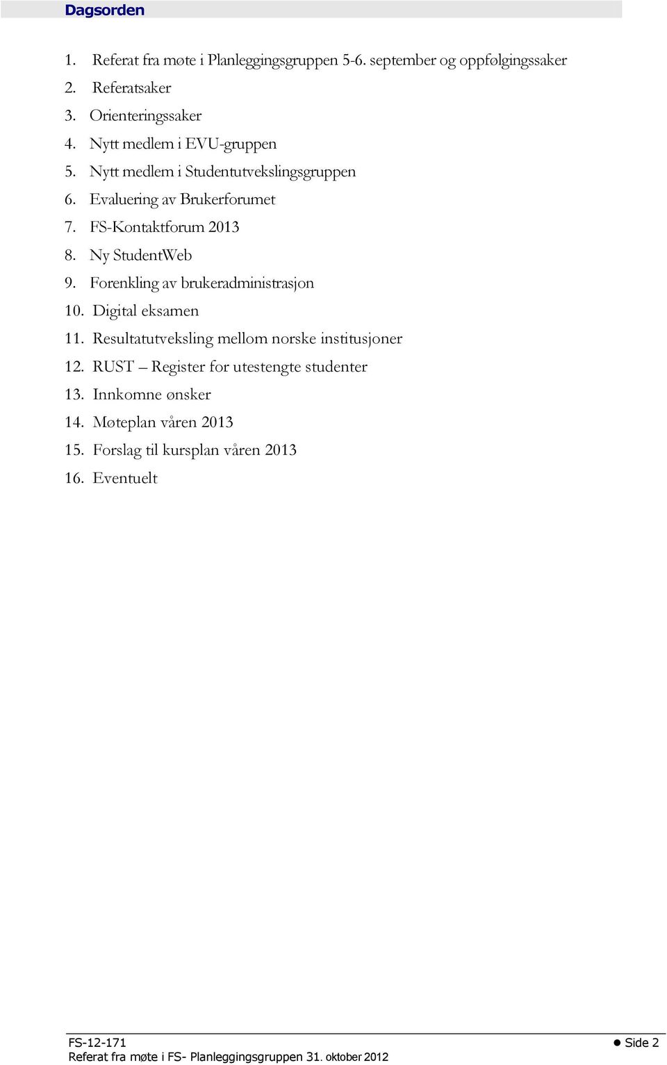 Forenkling av brukeradministrasjon 10. Digital eksamen 11. Resultatutveksling mellom norske institusjoner 12.