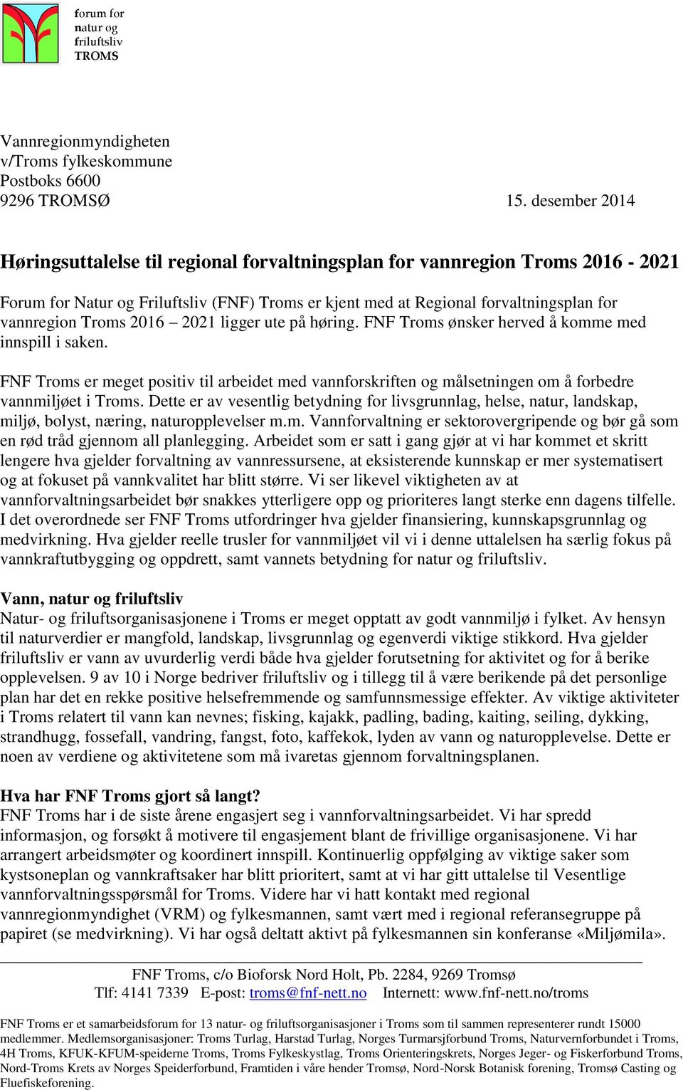2016 2021 ligger ute på høring. FNF Troms ønsker herved å komme med innspill i saken. FNF Troms er meget positiv til arbeidet med vannforskriften og målsetningen om å forbedre vannmiljøet i Troms.