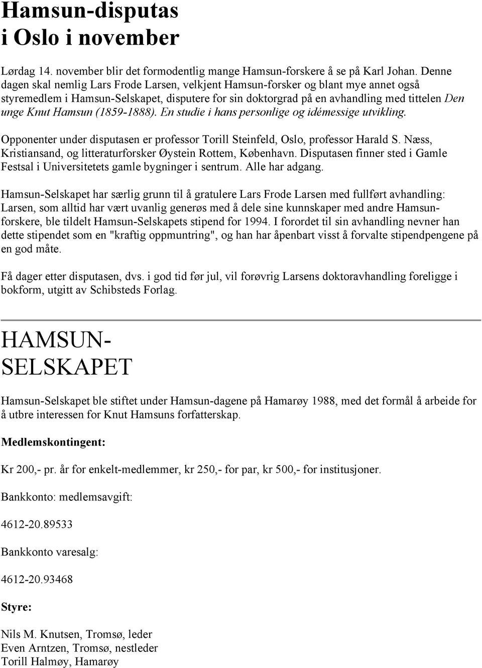 Hamsun (1859-1888). En studie i hans personlige og idémessige utvikling. Opponenter under disputasen er professor Torill Steinfeld, Oslo, professor Harald S.