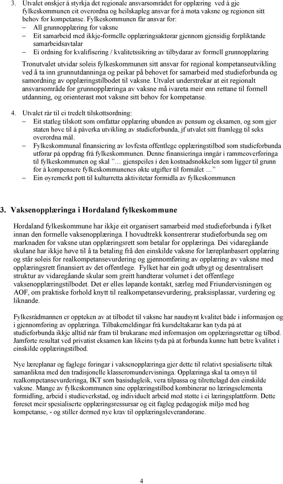 kvalitetssikring av tilbydarar av formell grunnopplæring Tronutvalet utvidar soleis fylkeskommunen sitt ansvar for regional kompetanseutvikling ved å ta inn grunnutdanninga og peikar på behovet for