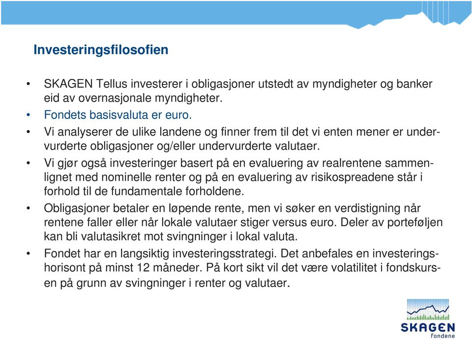 Vi gjør også investeringer basert på en evaluering av realrentene sammenlignet med nominelle renter og på en evaluering av risikospreadene står i forhold til de fundamentale forholdene.