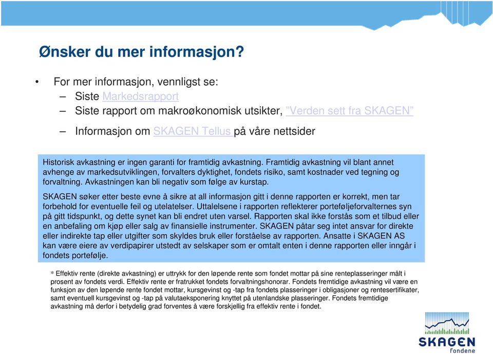 garanti for framtidig avkastning. Framtidig avkastning vil blant annet avhenge av markedsutviklingen, forvalters dyktighet, fondets risiko, samt kostnader ved tegning og forvaltning.