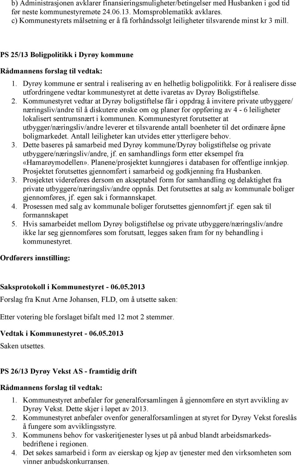 Dyrøy kommune er sentral i realisering av en helhetlig boligpolitikk. For å realisere disse utfordringene vedtar kommunestyret at dette ivaretas av Dyrøy Boligstiftelse. 2.