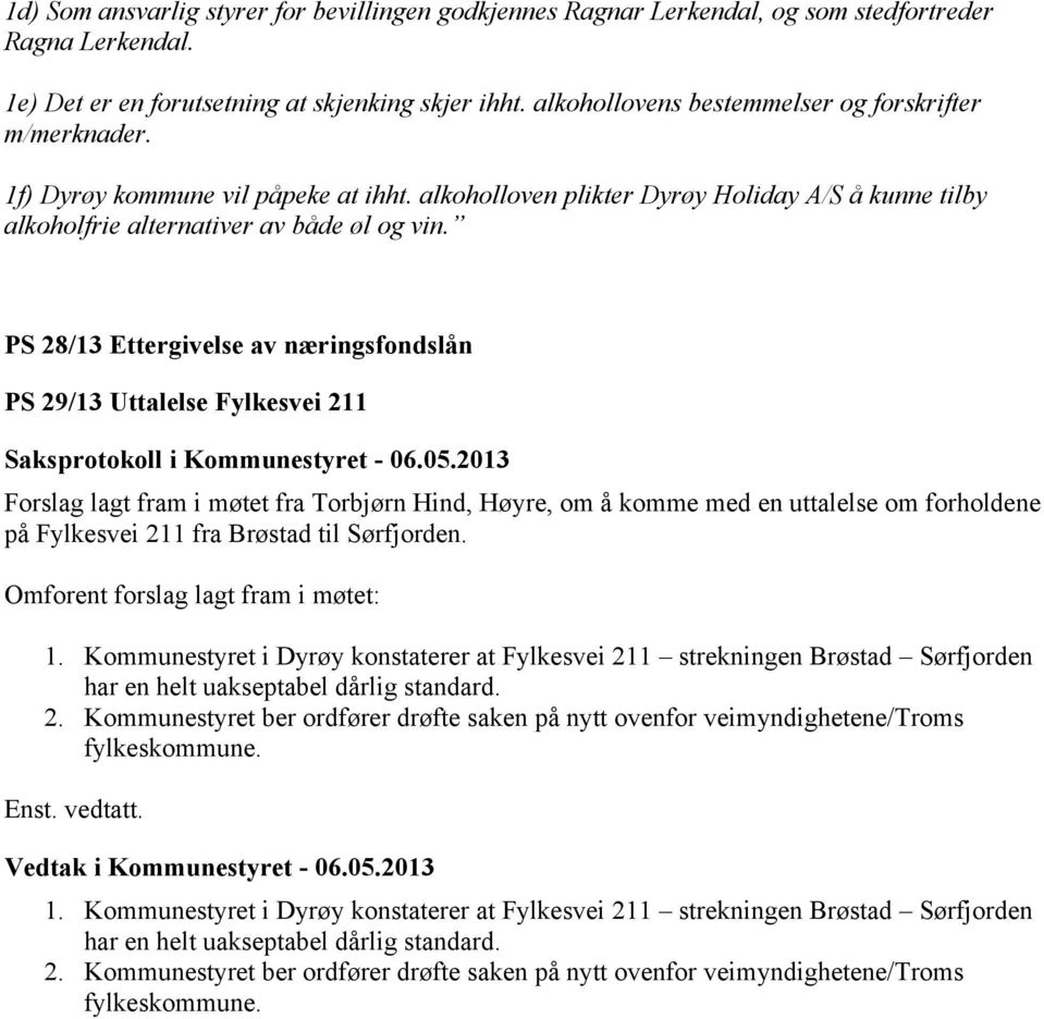 PS 28/13 Ettergivelse av næringsfondslån PS 29/13 Uttalelse Fylkesvei 211 Forslag lagt fram i møtet fra Torbjørn Hind, Høyre, om å komme med en uttalelse om forholdene på Fylkesvei 211 fra Brøstad