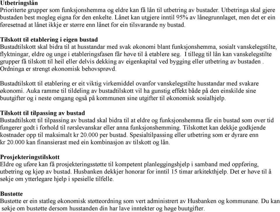 Tilskott til etablering i eigen bustad Bustadtilskott skal bidra til at husstandar med svak økonomi blant funksjonshemma, sosialt vanskelegstilte, flyktningar, eldre og unge i etableringsfasen får