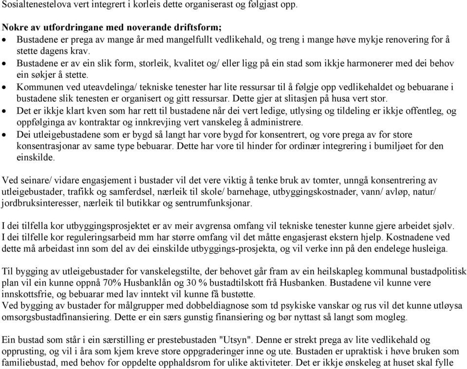 Bustadene er av ein slik form, storleik, kvalitet og/ eller ligg på ein stad som ikkje harmonerer med dei behov ein søkjer å stette.