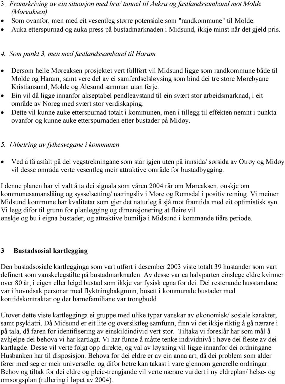 Som punkt 3, men med fastlandssamband til Haram Dersom heile Møreaksen prosjektet vert fullført vil Midsund ligge som randkommune både til Molde og Haram, samt vere del av ei samferdselsløysing som