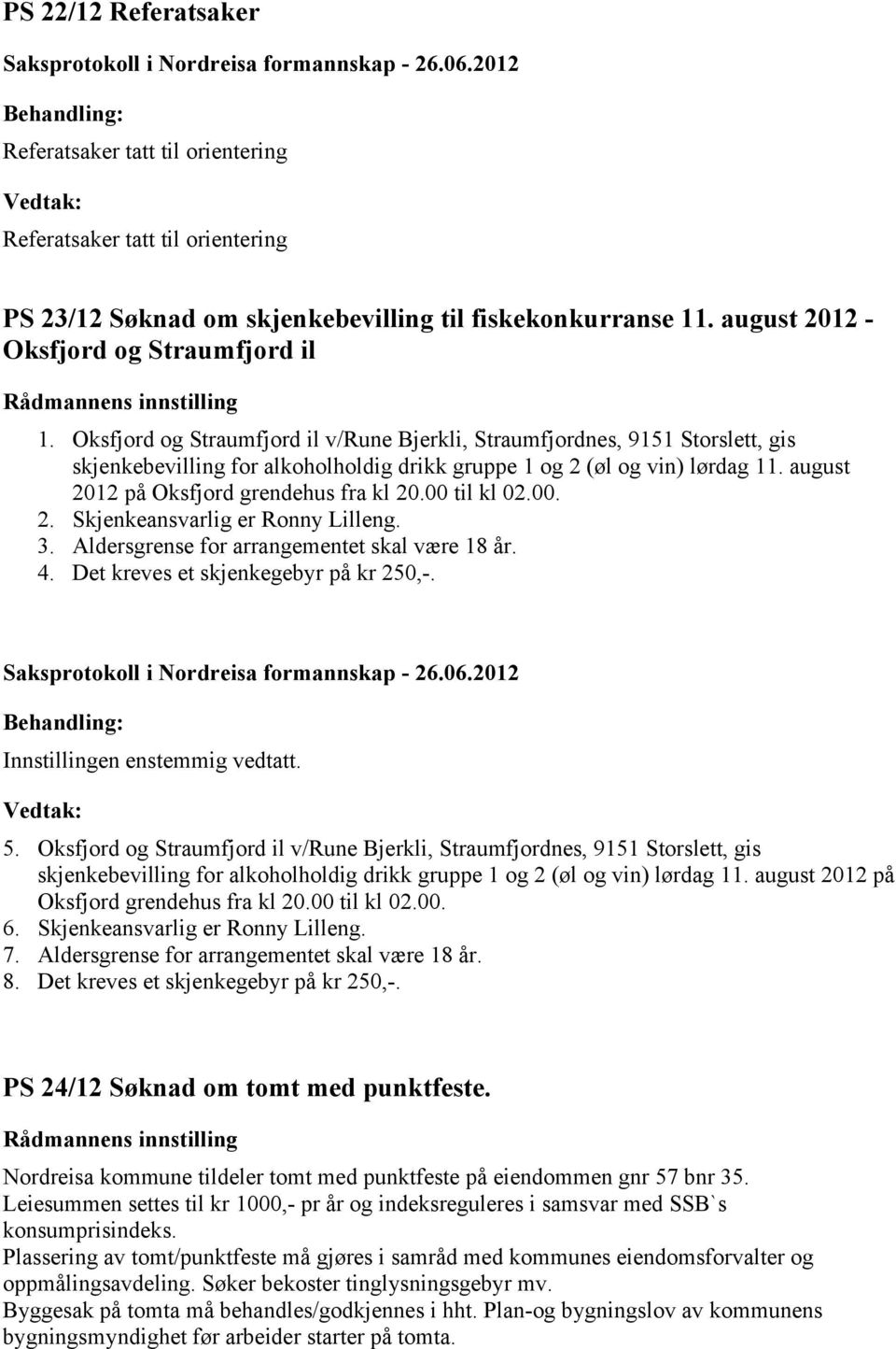 august 2012 på Oksfjord grendehus fra kl 20.00 til kl 02.00. 2. Skjenkeansvarlig er Ronny Lilleng. 3. Aldersgrense for arrangementet skal være 18 år. 4. Det kreves et skjenkegebyr på kr 250,-.