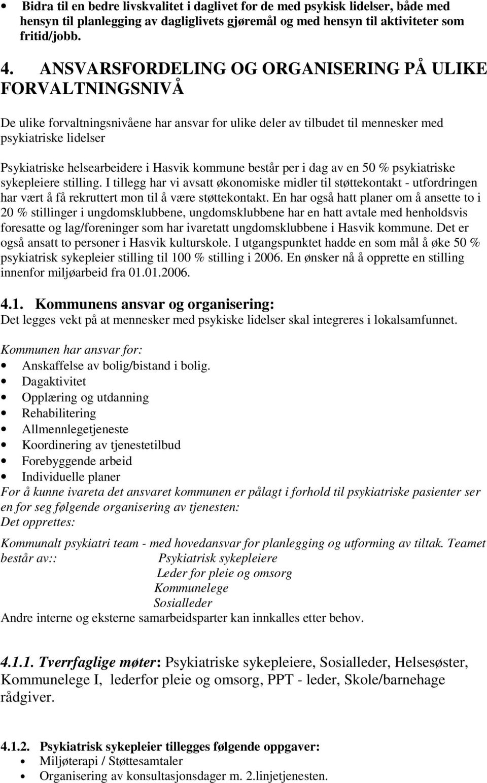 Hasvik kommune består per i dag av en 50 % psykiatriske sykepleiere stilling.