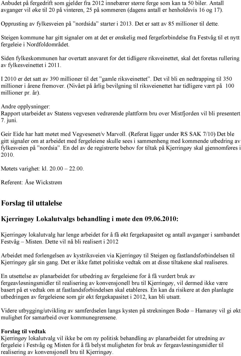 Steigen kommune har gitt signaler om at det er ønskelig med fergeforbindelse fra Festvåg til et nytt fergeleie i Nordfoldområdet.