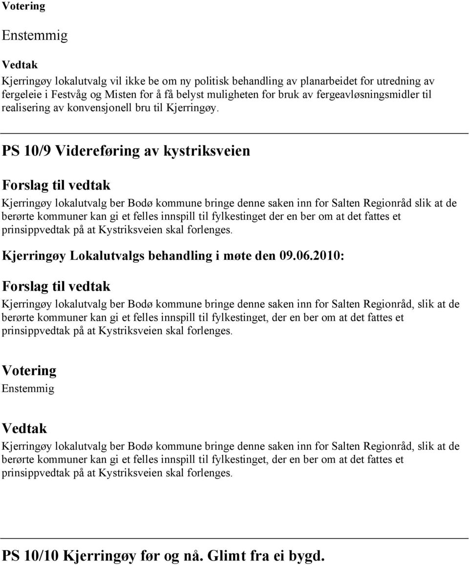 PS 10/9 Videreføring av kystriksveien til vedtak Kjerringøy lokalutvalg ber Bodø kommune bringe denne saken inn for Salten Regionråd slik at de berørte kommuner kan gi et felles innspill til