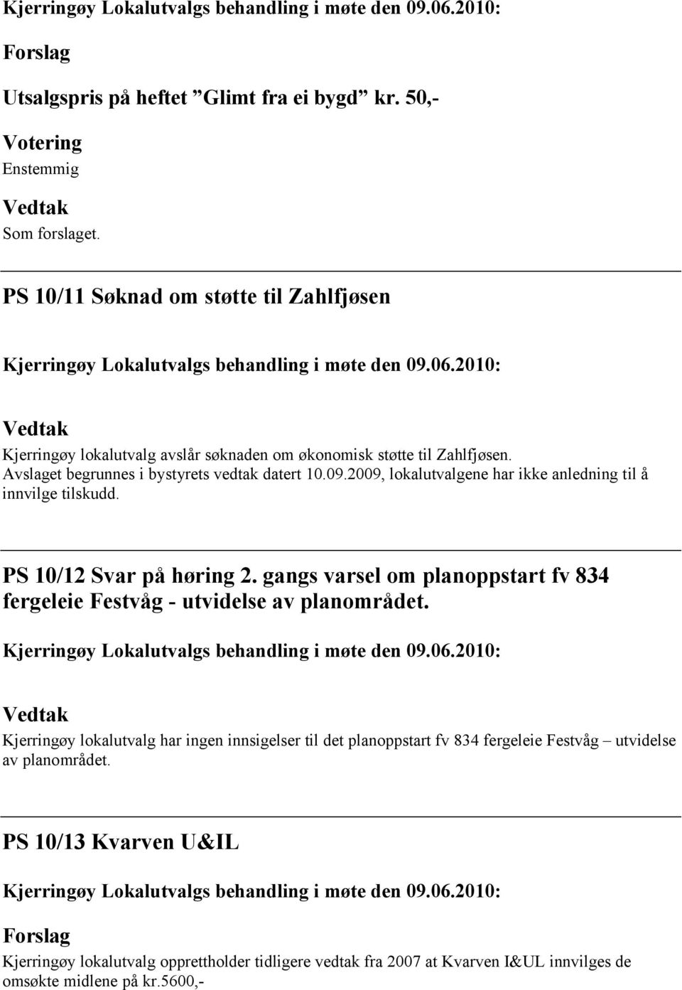 2009, lokalutvalgene har ikke anledning til å innvilge tilskudd. PS 10/12 Svar på høring 2.