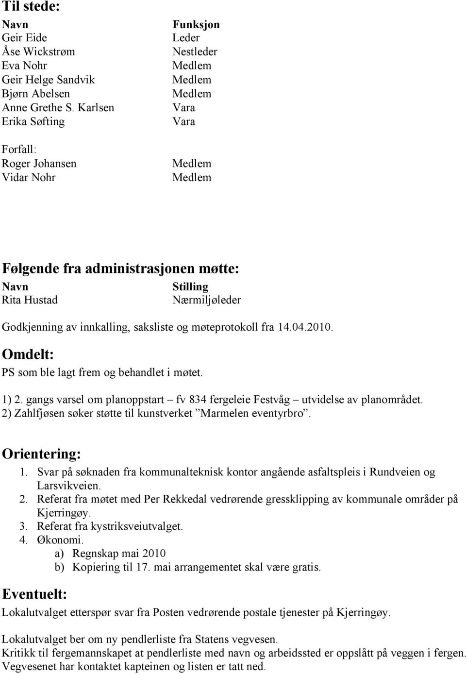 Nærmiljøleder Godkjenning av innkalling, saksliste og møteprotokoll fra 14.04.2010. Omdelt: PS som ble lagt frem og behandlet i møtet. 1) 2.