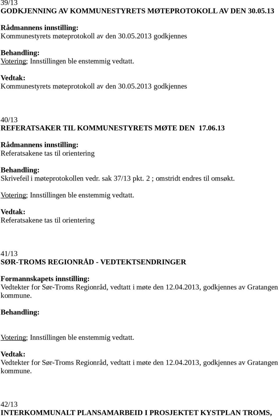 2 ; omstridt endres til omsøkt. Referatsakene tas til orientering 41/13 SØR-TROMS REGIONRÅD - VEDTEKTSENDRINGER Vedtekter for Sør-Troms Regionråd, vedtatt i møte den 12.04.