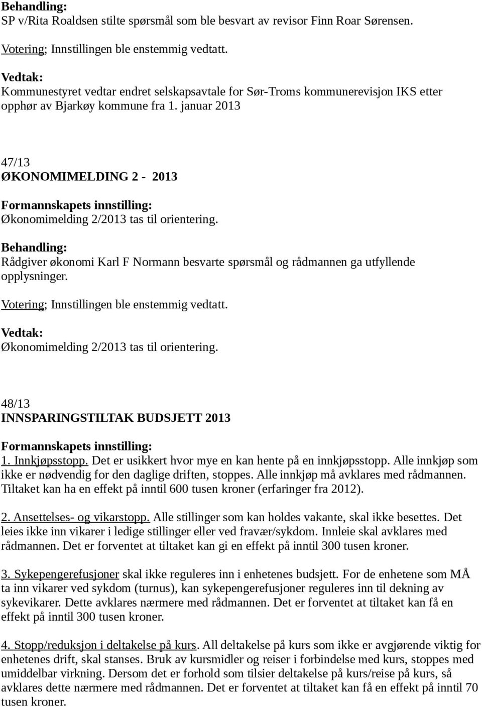 Økonomimelding 2/2013 tas til orientering. 48/13 INNSPARINGSTILTAK BUDSJETT 2013 1. Innkjøpsstopp. Det er usikkert hvor mye en kan hente på en innkjøpsstopp.