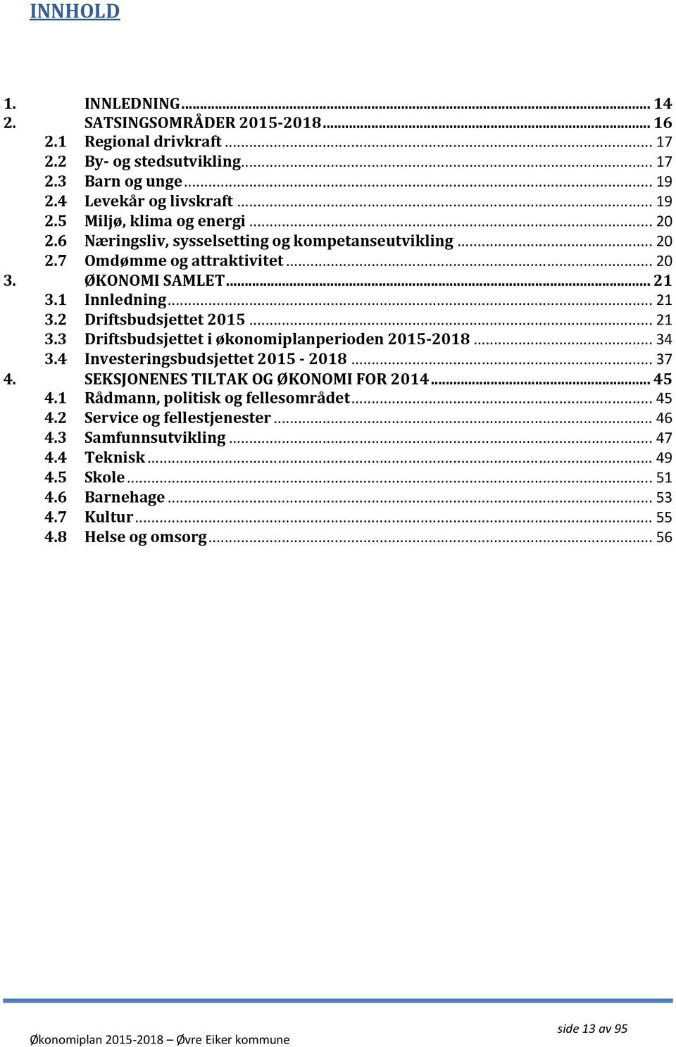 .. 34 3.4 Investeringsbudsjettet 2015-2018... 37 4. SEKSJONENES TILTAK OG ØKONOMI FOR 2014... 45 4.1 Rådmann, politisk og fellesområdet... 45 4.2 Service og fellestjenester... 46 4.