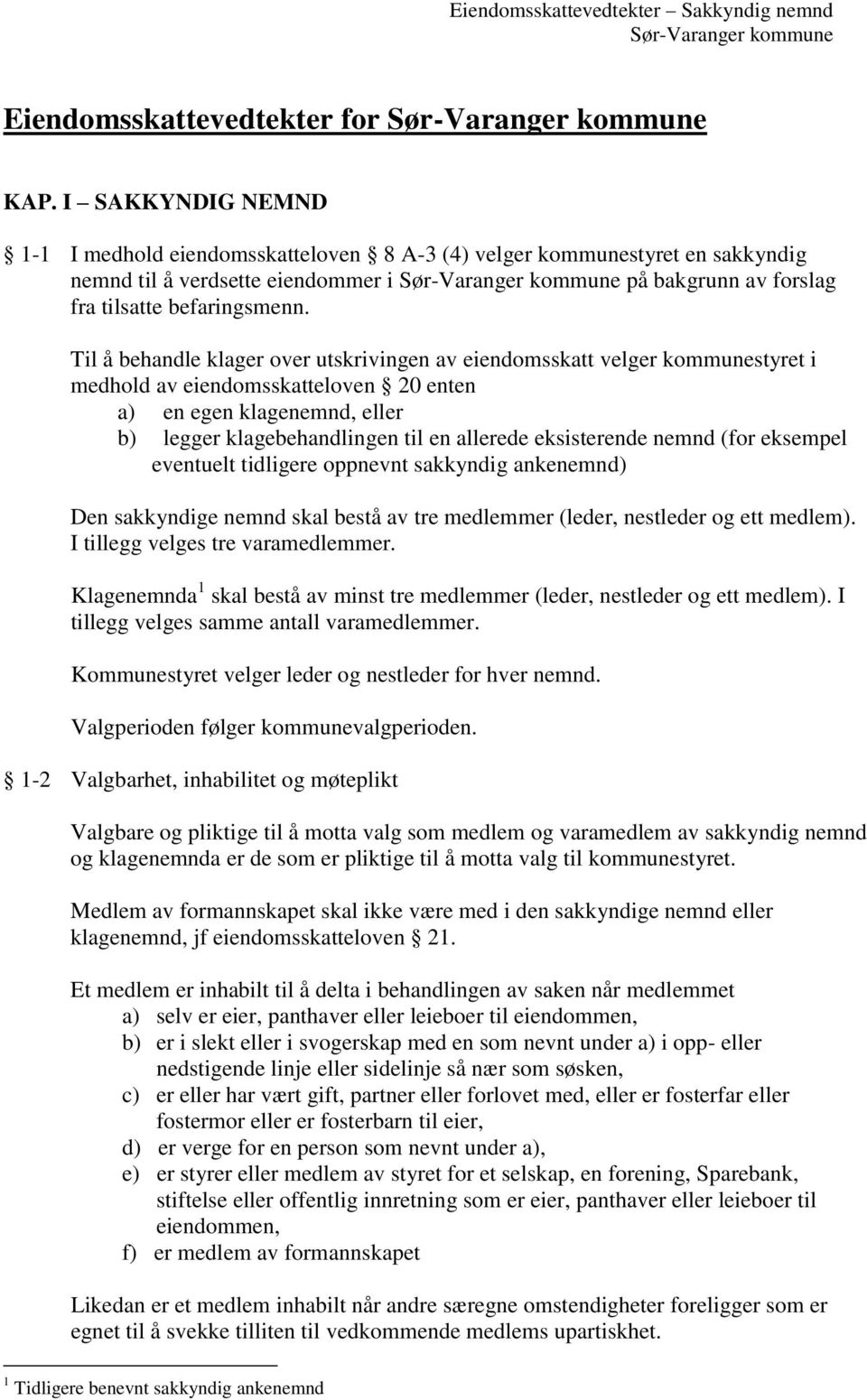 Til å behandle klager over utskrivingen av eiendomsskatt velger kommunestyret i medhold av eiendomsskatteloven 20 enten a) en egen klagenemnd, eller b) legger klagebehandlingen til en allerede