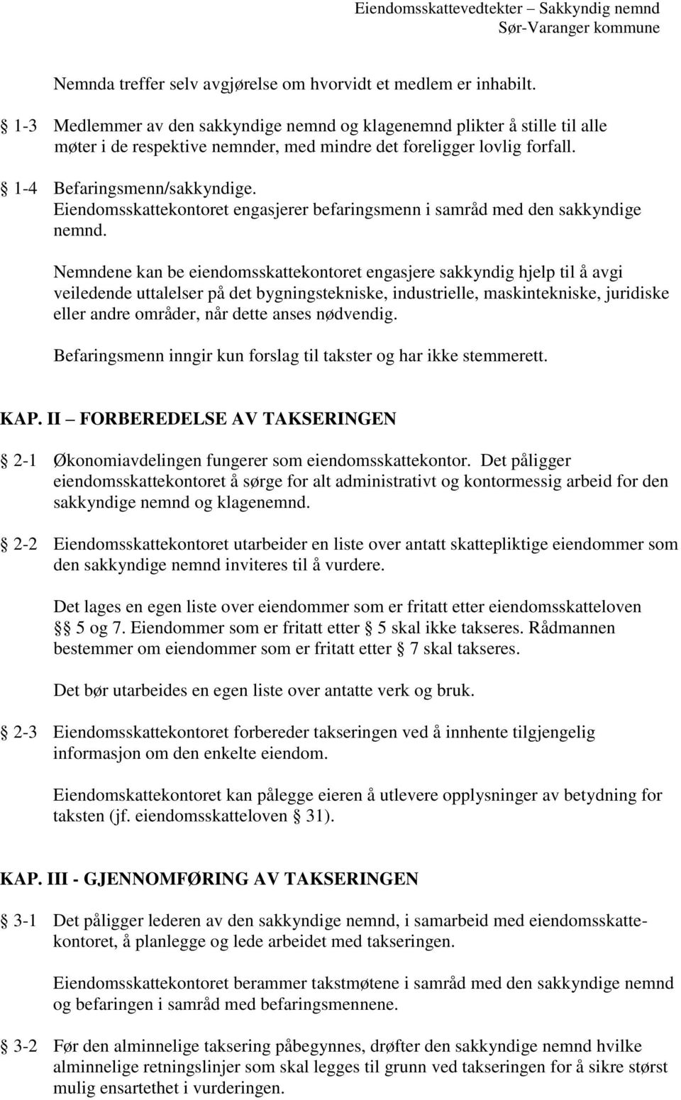 Eiendomsskattekontoret engasjerer befaringsmenn i samråd med den sakkyndige nemnd.