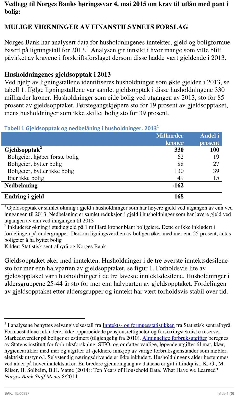 213. 1 Analysen gir innsikt i hvor mange som ville blitt påvirket av kravene i forskriftsforslaget dersom disse hadde vært gjeldende i 213.