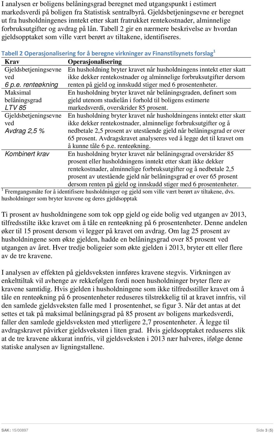 Tabell 2 gir en nærmere beskrivelse av hvordan gjeldsopptaket som ville vært berørt av tiltakene, identifiseres.