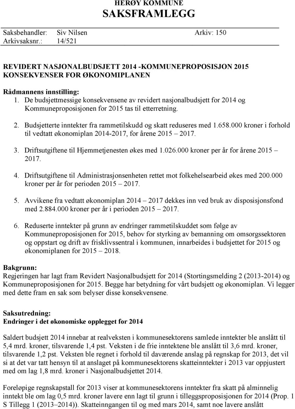 000 kroner i forhold til vedtatt økonomiplan 2014-2017, for årene 2015 2017. 3. Driftsutgiftene til Hjemmetjenesten økes med 1.026.000 kroner per år for årene 2015 2017. 4.