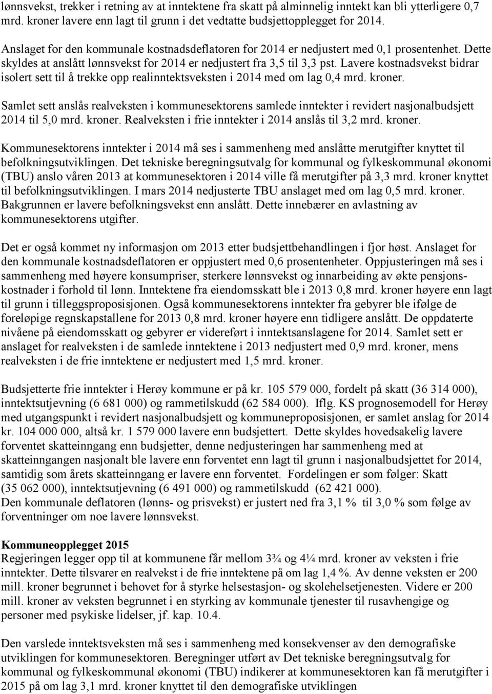 Lavere kostnadsvekst bidrar isolert sett til å trekke opp realinntektsveksten i 2014 med om lag 0,4 mrd. kroner.