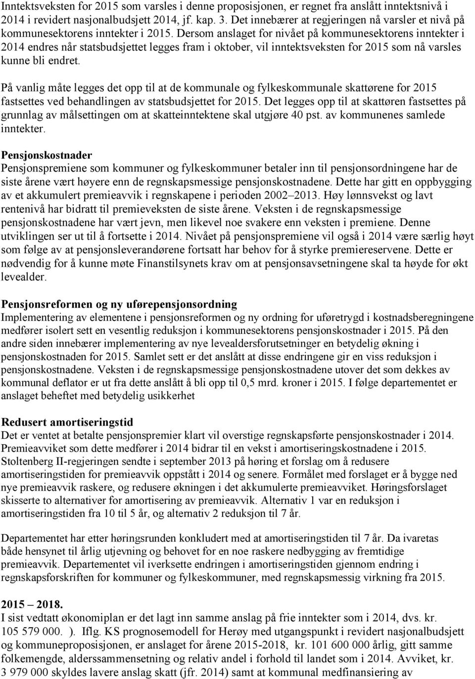 Dersom anslaget for nivået på kommunesektorens inntekter i 2014 endres når statsbudsjettet legges fram i oktober, vil inntektsveksten for 2015 som nå varsles kunne bli endret.