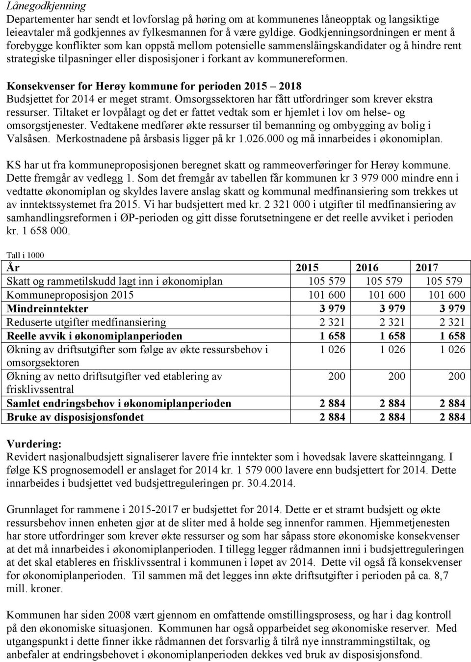 kommunereformen. Konsekvenser for Herøy kommune for perioden 2015 2018 Budsjettet for 2014 er meget stramt. Omsorgssektoren har fått utfordringer som krever ekstra ressurser.