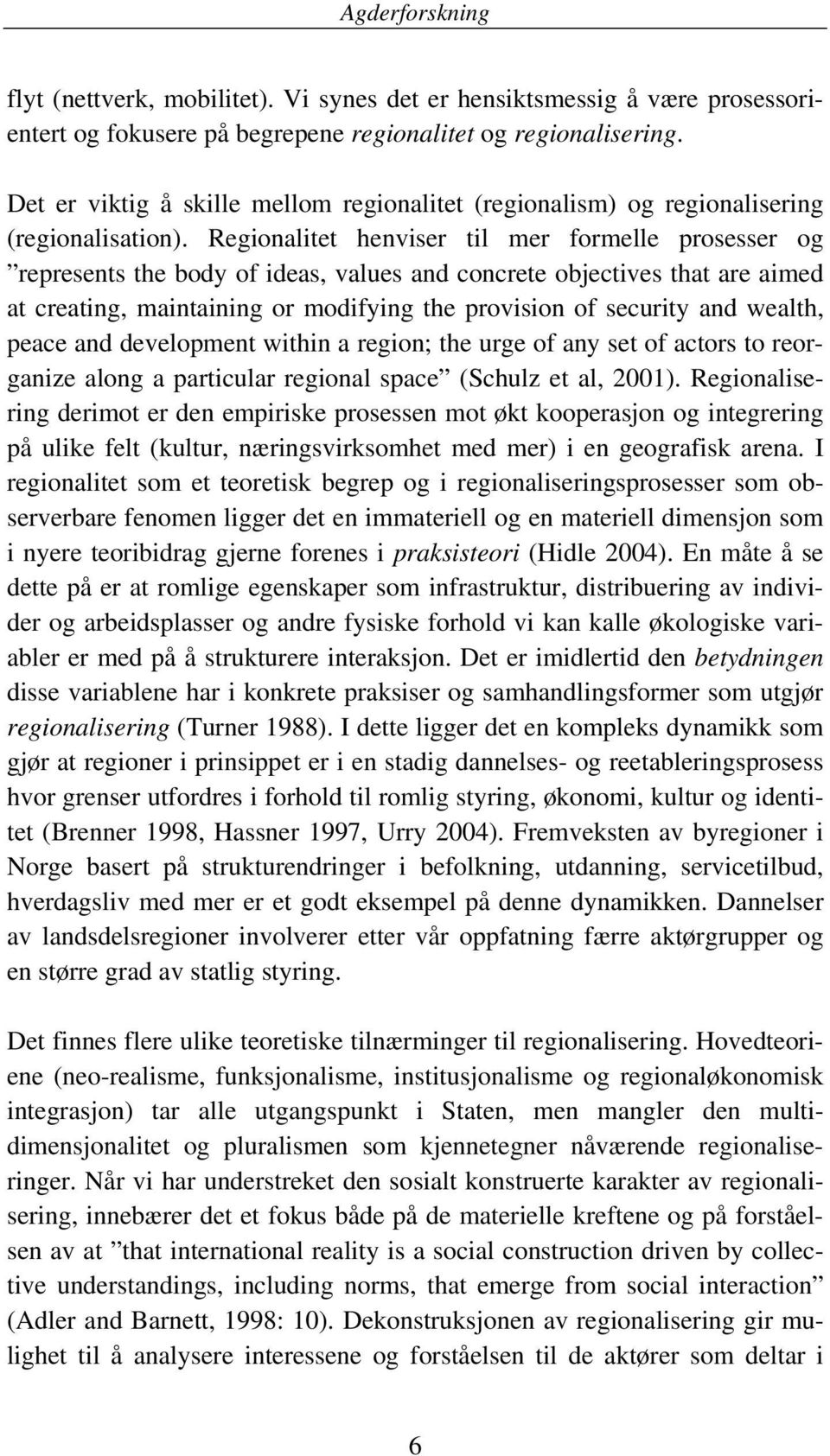 Regionalitet henviser til mer formelle prosesser og represents the body of ideas, values and concrete objectives that are aimed at creating, maintaining or modifying the provision of security and