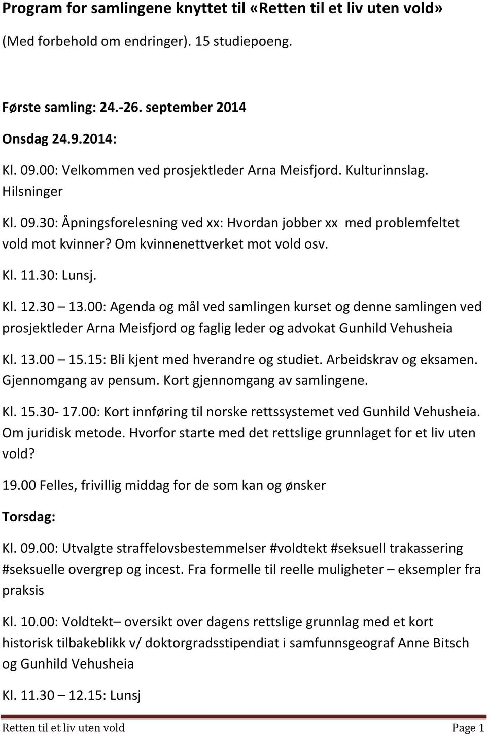 Kl. 11.30: Lunsj. Kl. 12.30 13.00: Agenda og mål ved samlingen kurset og denne samlingen ved prosjektleder Arna Meisfjord og faglig leder og advokat Gunhild Vehusheia Kl. 13.00 15.