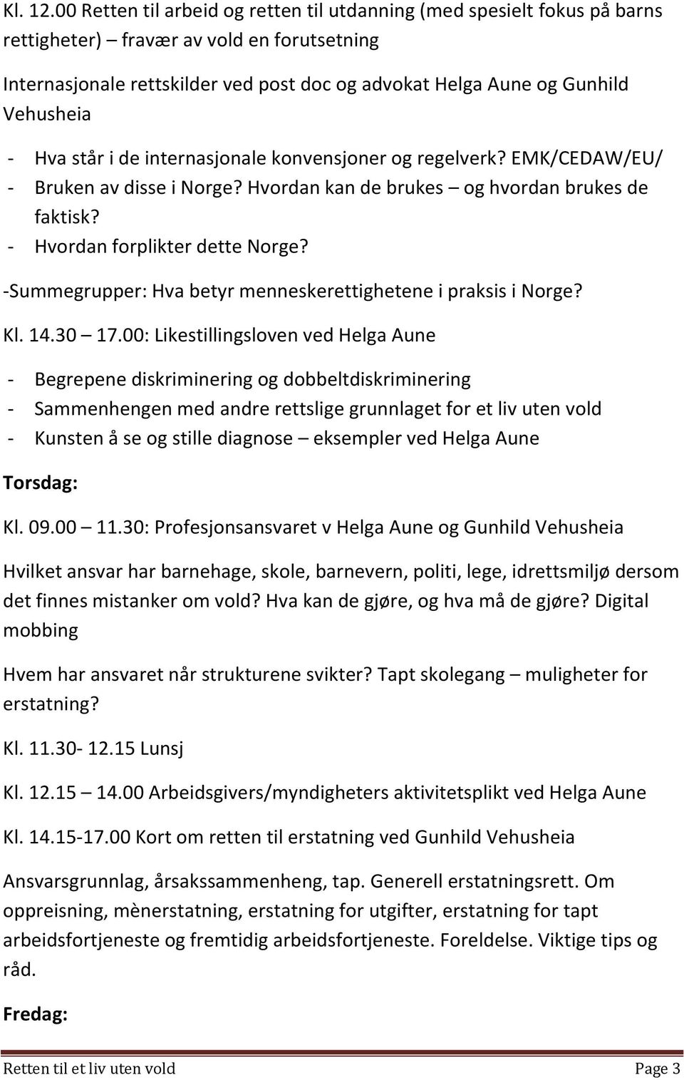 Vehusheia - Hva står i de internasjonale konvensjoner og regelverk? EMK/CEDAW/EU/ - Bruken av disse i Norge? Hvordan kan de brukes og hvordan brukes de faktisk? - Hvordan forplikter dette Norge?