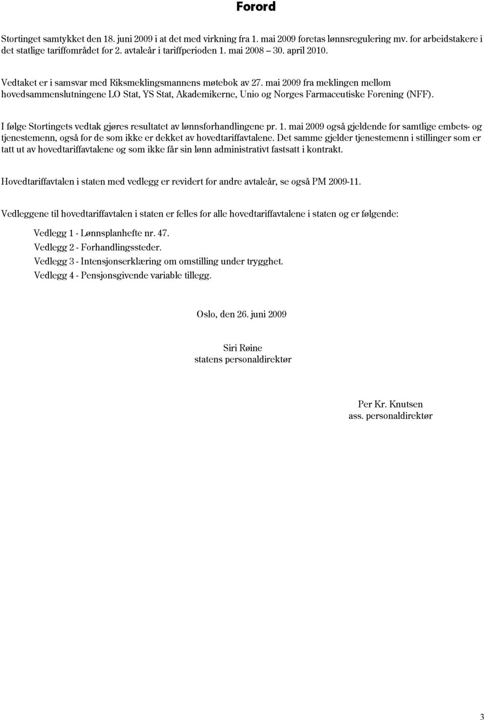 mai 2009 fra meklingen mellom hovedsammenslutningene LO Stat, YS Stat, Akademikerne, Unio og Norges Farmaceutiske Forening (NFF).