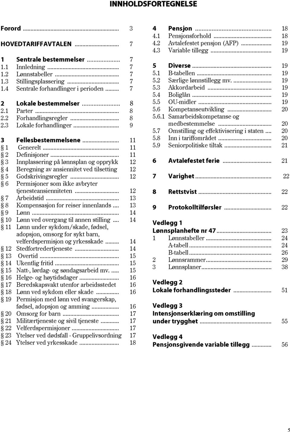 .. 11 3 Innplassering på lønnsplan og opprykk 12 4 Beregning av ansiennitet ved tilsetting 12 5 Godskrivingsregler... 12 6 Permisjoner som ikke avbryter tjenesteansienniteten... 12 7 Arbeidstid.