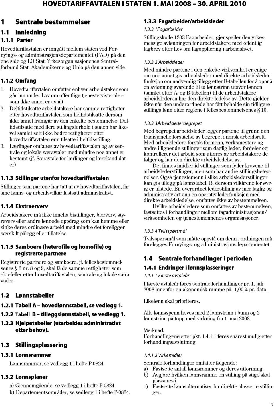 1 Sentrale bestemmelser 1.1 Innledning 1.1.1 Parter Hovedtariffavtalen er inngått mellom staten ved Fornyings- og administrasjonsdepartementet (FAD) på den ene side og LO Stat, Yrkesorganisasjonenes